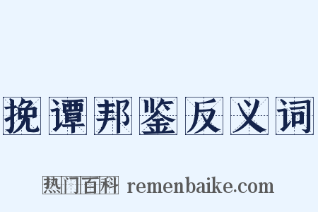 挽谭邦鉴反义词是什么意思的图片